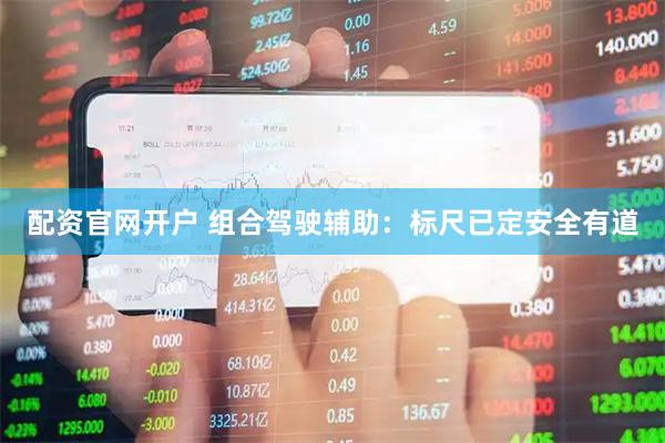 配资官网开户 组合驾驶辅助：标尺已定　安全有道