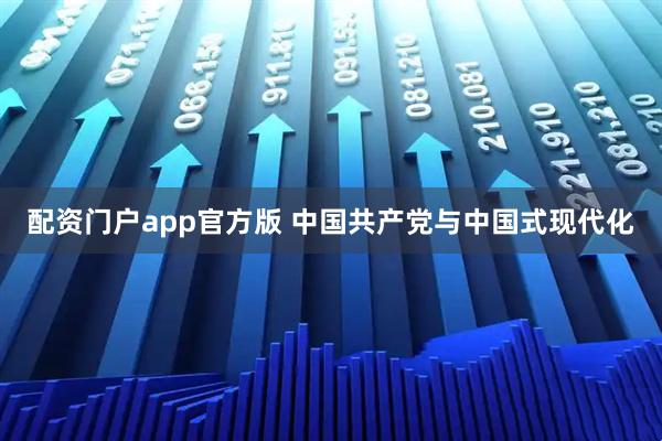 配资门户app官方版 中国共产党与中国式现代化